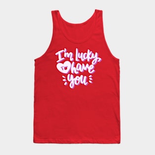 I'm Lucky To Have You Tank Top